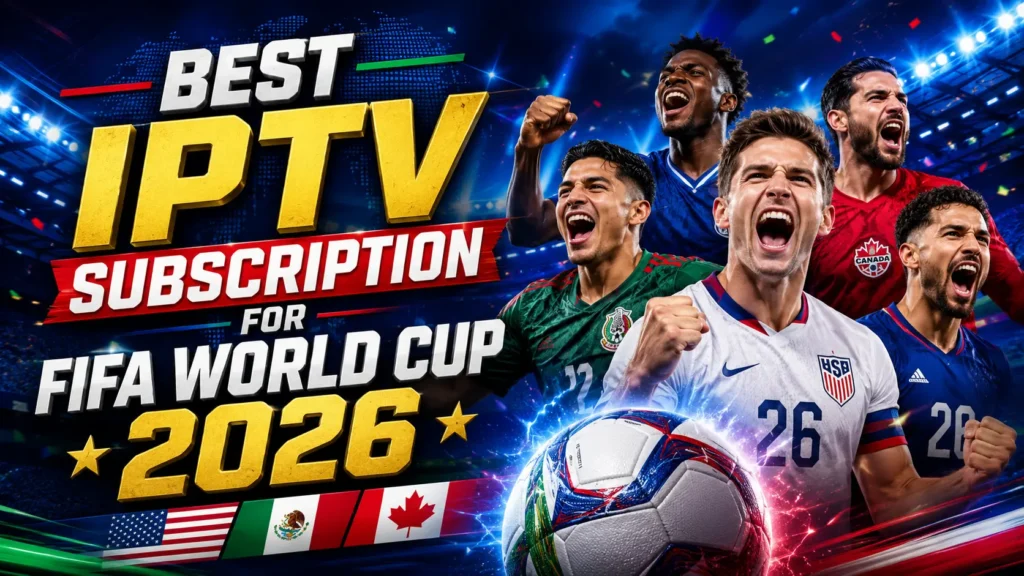 Best IPTV Subscription for FIFA World Cup 2026 