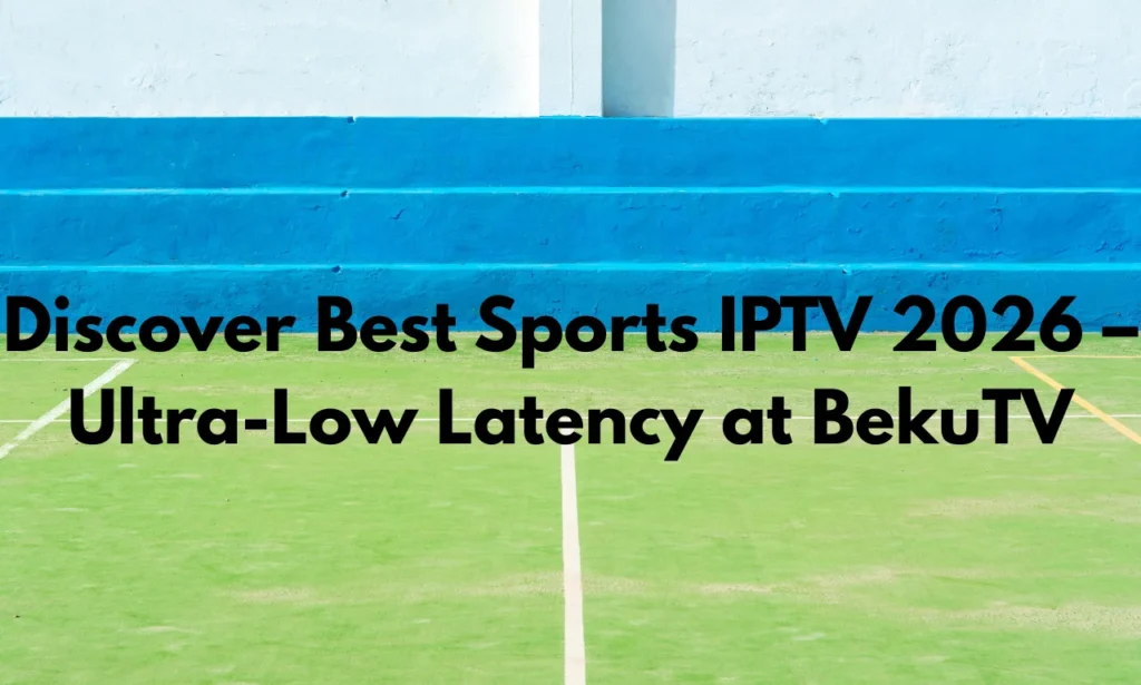 Discover Best Sports IPTV 2026