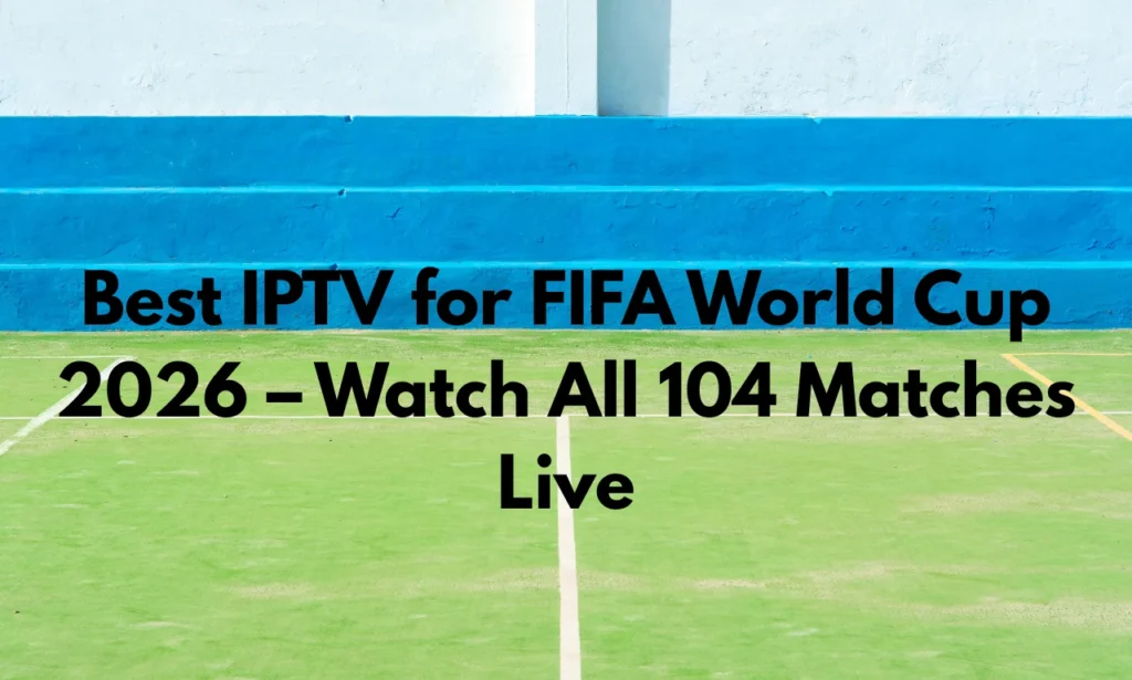 Best IPTV for FIFA World Cup 2026